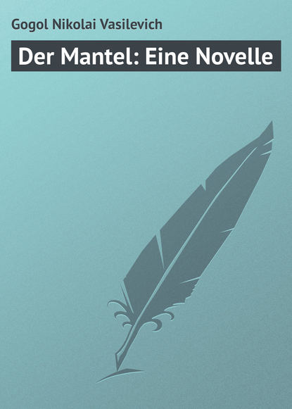 Der Mantel: Eine Novelle - Николай Гоголь