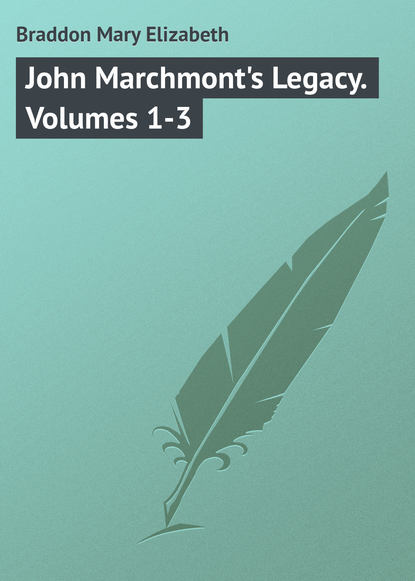 John Marchmont's Legacy. Volumes 1-3 - Мэри Элизабет Брэддон