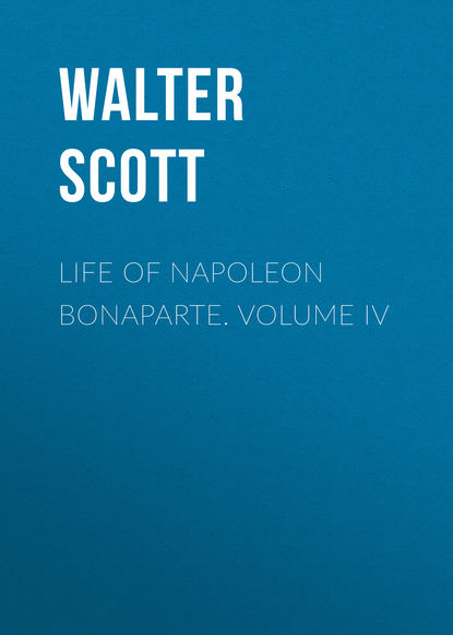 Life of Napoleon Bonaparte. Volume IV - Вальтер Скотт