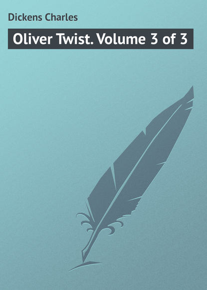 Oliver Twist. Volume 3 of 3 - Чарльз Диккенс