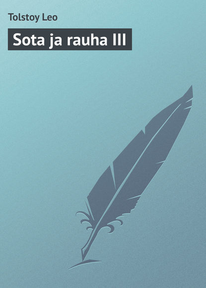 Sota ja rauha III — Лев Толстой