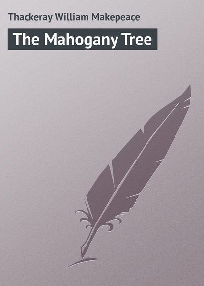 The Mahogany Tree - Уильям Мейкпис Теккерей