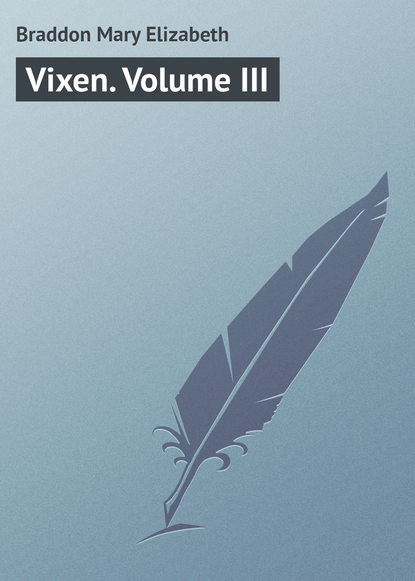 Vixen. Volume III - Мэри Элизабет Брэддон