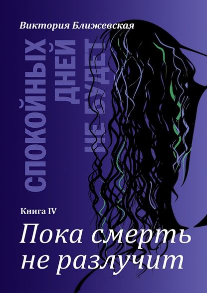 Спокойных дней не будет. Книга IV. Пока смерть не разлучит — Виктория Ближевская