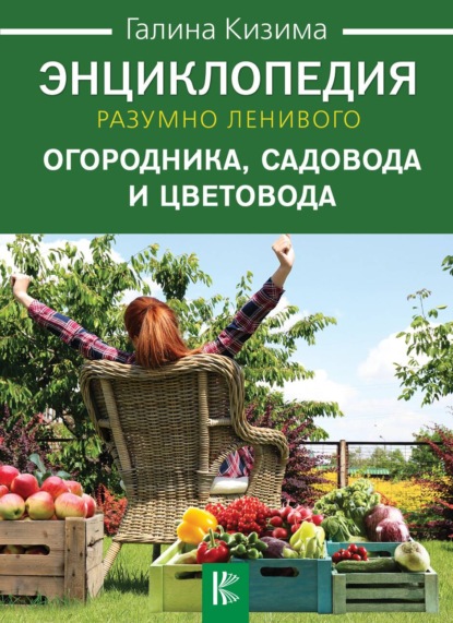 Энциклопедия разумно ленивого огородника, садовода и цветовода — Галина Кизима