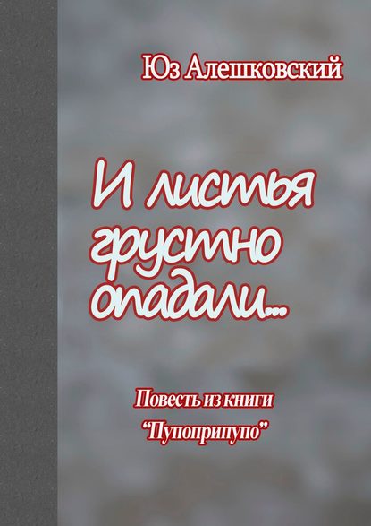 И листья грустно опадали… Повесть из книги «Пупоприпупо» — Юз Алешковский