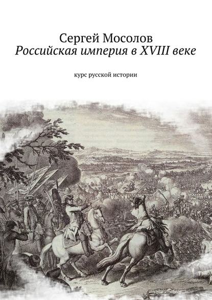 Российская империя в XVIII веке. Курс русской истории — Сергей Мосолов