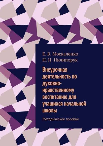 Внеурочная деятельность по духовно-нравственному воспитанию для учащихся начальной школы. Методическое пособие - Е. В. Москаленко