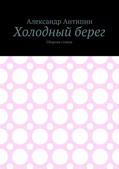 Холодный берег. Сборник стихов - Александр Антипин