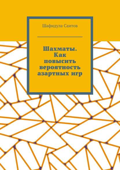 Шахматы. Как повысить вероятность азартных игр — Шафидула Салимханович Саитов