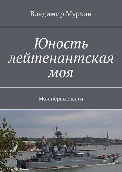 Юность лейтенантская моя. Мои первые шаги - Владимир Алексеевич Мурзин