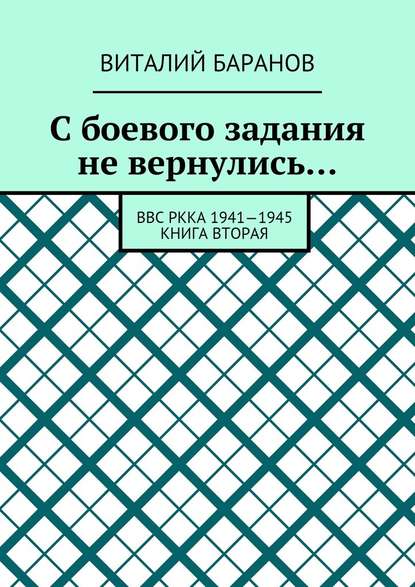 С боевого задания не вернулись… ВВС РККА 1941—1945. Книга вторая — Виталий Баранов