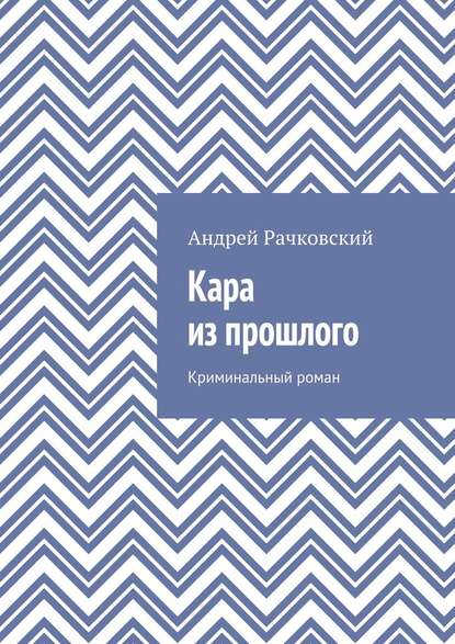 Кара из прошлого. Криминальный роман - Андрей Рачковский