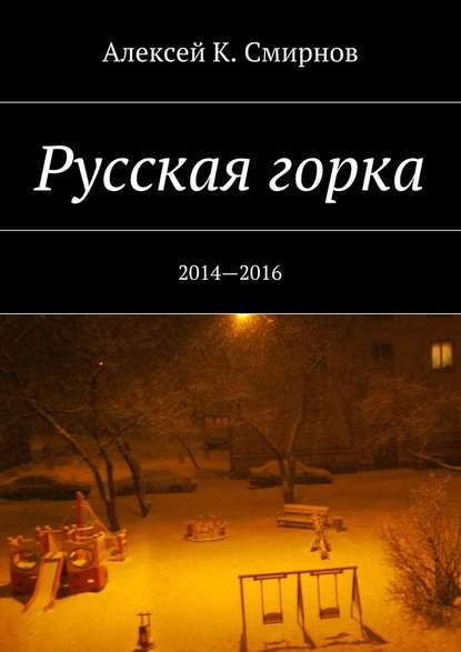 Русская горка. 2014—2016 — Алексей Константинович Смирнов