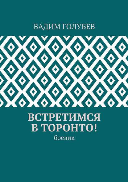 Встретимся в Торонто! Боевик — Вадим Голубев