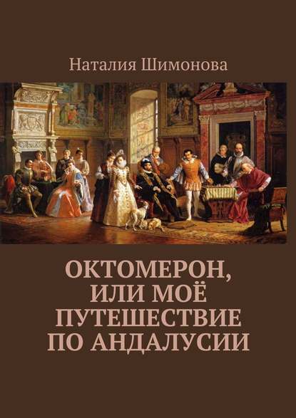 Октомерон, или Моё путешествие по Андалусии - Наталия Шимонова