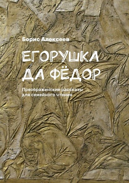 Егорушка да Фёдор. Преображенские рассказы для семейного чтения — Борис Алексеев