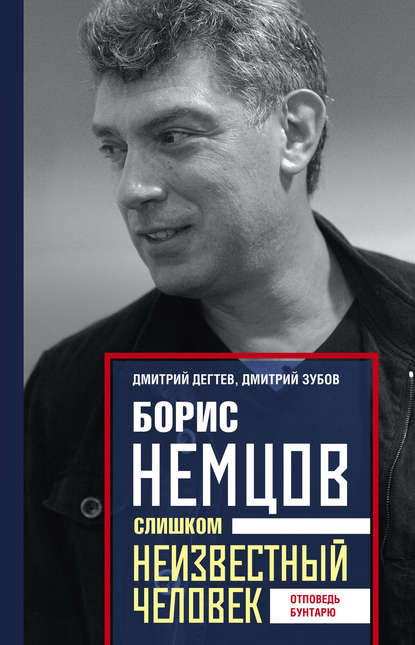 Борис Немцов. Слишком неизвестный человек. Отповедь бунтарю - Дмитрий Дёгтев