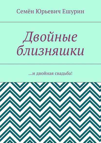 Двойные близняшки. …и двойная свадьба! - Семён Юрьевич Ешурин