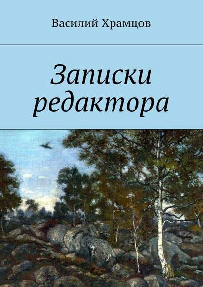 Записки редактора. Наблюдения в пути от журналиста до главного редактора - Василий Храмцов