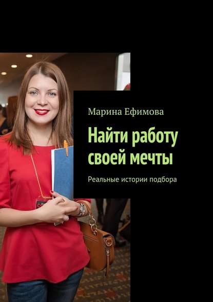 Найти работу своей мечты. Реальные истории подбора — Марина Михайловна Ефимова