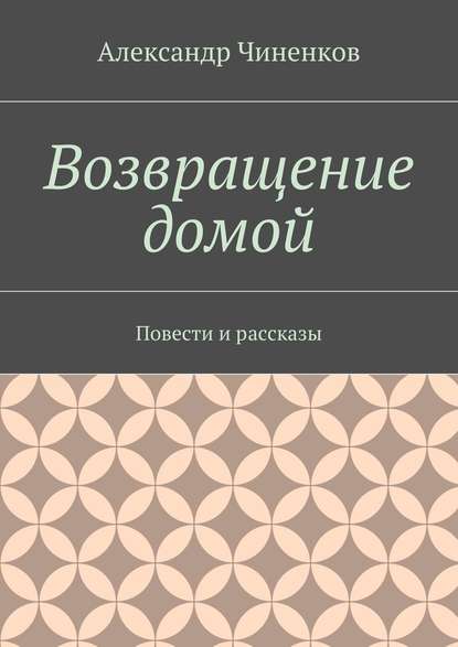 Возвращение домой. Повести и рассказы — Александр Чиненков