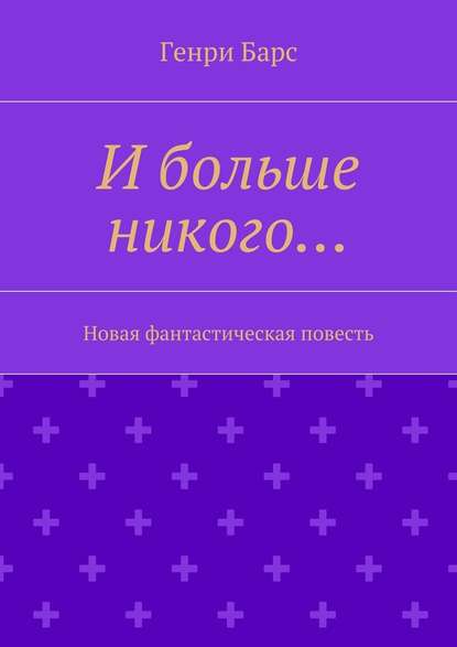 И больше никого… Новая фантастическая повесть - Генри Барс