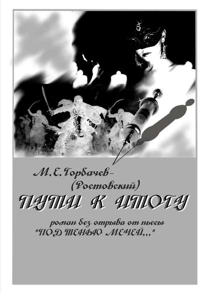 Пути к итогу. Роман без отрыва от пьесы «Под тенью мечей…» — М. Горбачев-(Ростовский)