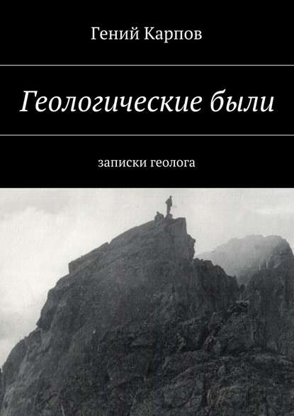 Геологические были. Записки геолога — Гений Павлович Карпов