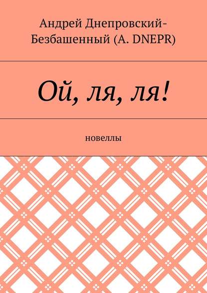 Ой, ля, ля! Новеллы — Андрей Днепровский-Безбашенный (A.DNEPR)