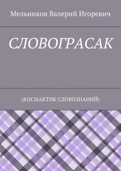 СЛОВОГРАСАК. (КОСМАКТИК СЛОВОЗНАНИЙ) - Валерий Игоревич Мельников