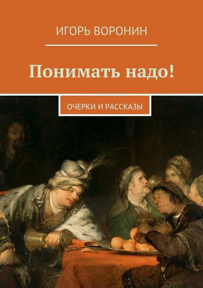 Понимать надо! Очерки и рассказы — Игорь Воронин