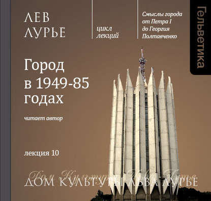 Лекция 10. Город в 1949-85 годах - Лев Лурье