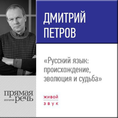 Лекция «Русский язык: происхождение, эволюция и судьба» - Дмитрий Петров