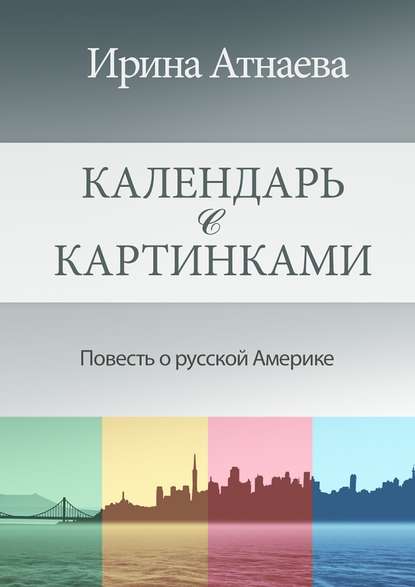 Календарь с картинками. Повесть о русской Америке — Ирина Атнаева