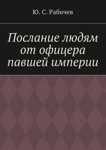 Послание людям от офицера павшей империи - Ю. С. Рабичев