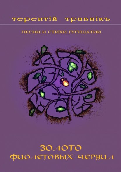 Золото фиолетовых чернил. Песни и стихи Гугушатии — Терентiй Травнiкъ