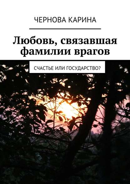 Любовь, связавшая фамилии врагов. Счастье или государство? - Карина Чернова