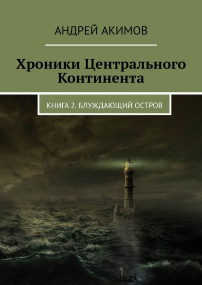 Хроники Центрального Континента. Книга 2. Блуждающий Остров - Андрей Акимов