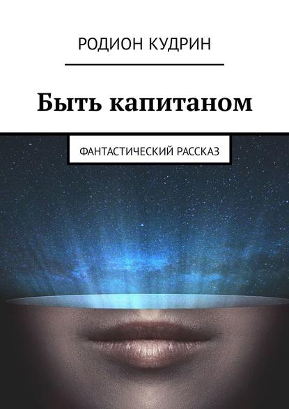 Быть капитаном. Фантастический рассказ - Родион Кудрин