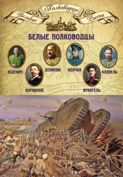 Белые полководцы. Николай Юденич, Лавр Корнилов, Антон Деникин, Александр Колчак, Петр Врангель, Владимир Каппель - Группа авторов