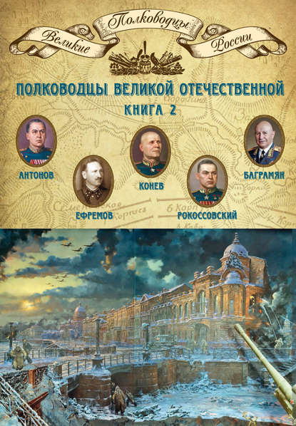 Полководцы Великой Отечественной. Книга 2. Алексей Антонов, Константин Рокоссовский, Михаил Ефремов, Иван Баграмян, Иван Конев - Группа авторов