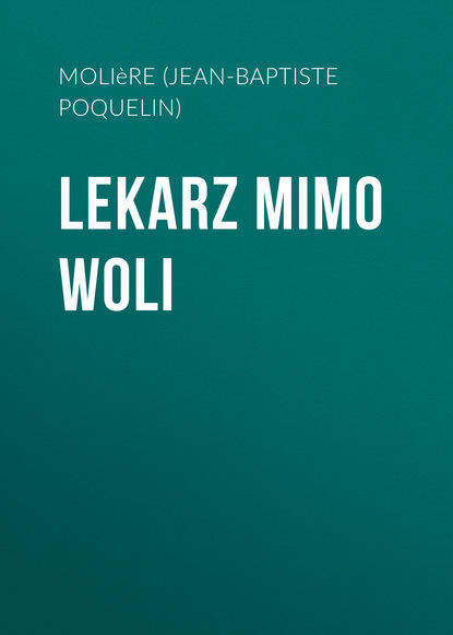 Lekarz mimo woli - Мольер (Жан-Батист Поклен)