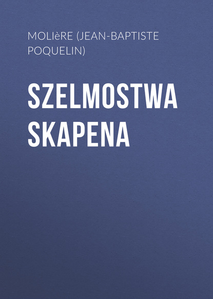 Szelmostwa Skapena — Мольер (Жан-Батист Поклен)