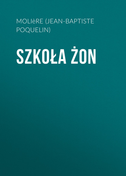 Szkoła żon — Мольер (Жан-Батист Поклен)