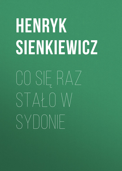 Co się raz stało w Sydonie - Генрик Сенкевич