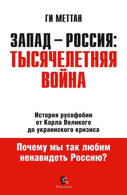 Запад – Россия: тысячелетняя война. История русофобии от Карла Великого до украинского кризиса — Ги Меттан