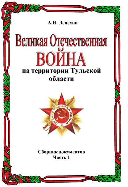 Великая Отечественная война на территории Тульской области. Сборник документов. Часть 1 — Александр Лепехин