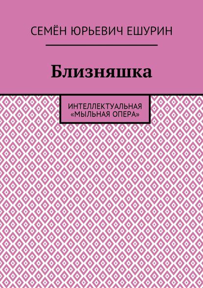 Близняшка. Интеллектуальная «мыльная опера» — Семён Юрьевич Ешурин