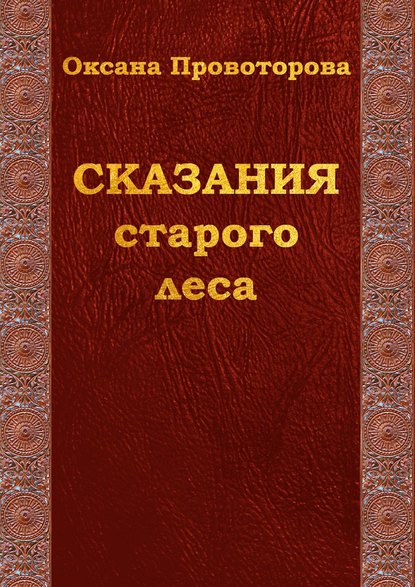 Сказания старого леса. Сказки для детей и их родителей - Оксана Провоторова